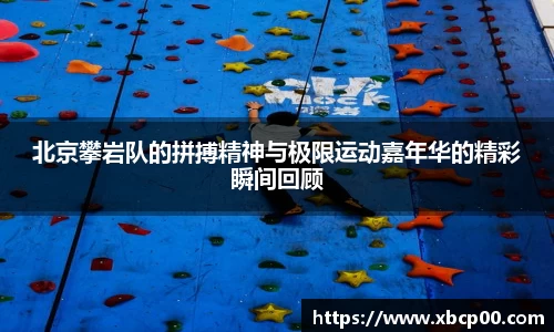 北京攀岩队的拼搏精神与极限运动嘉年华的精彩瞬间回顾