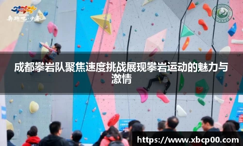 成都攀岩队聚焦速度挑战展现攀岩运动的魅力与激情